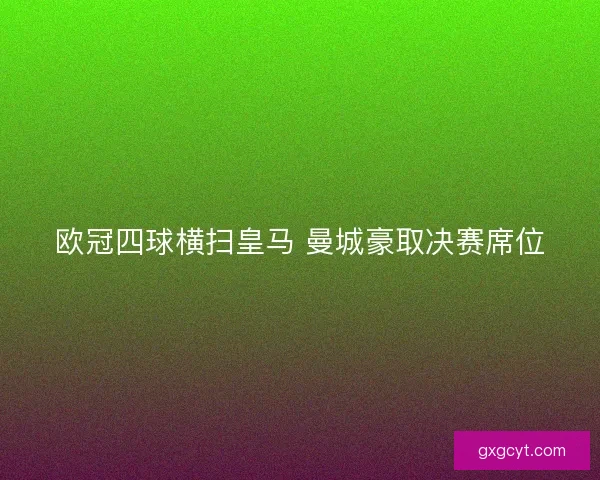 欧冠四球横扫皇马 曼城豪取决赛席位 欧冠四球横扫皇马 曼城豪取决赛席位