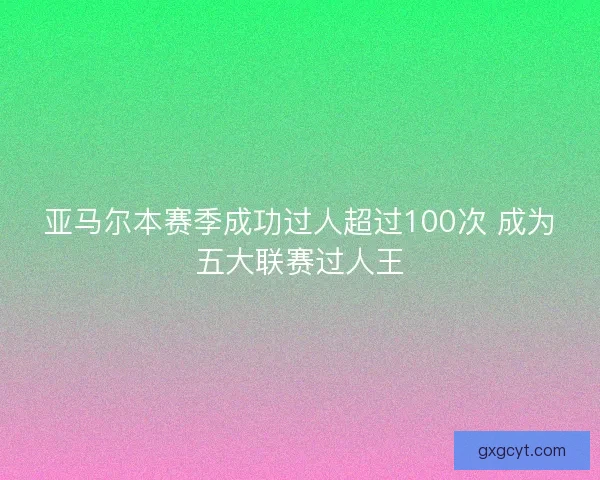 亚马尔本赛季成功过人超过100次 成为五大联赛过人王